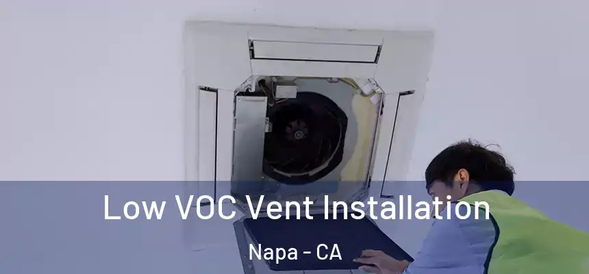 Low VOC Vent Installation Napa - CA