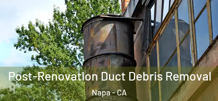  Post-Renovation Duct Debris Removal Napa - CA